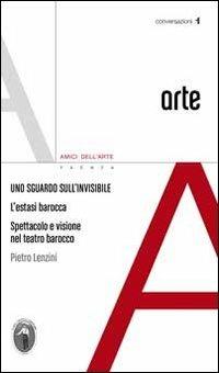 Uno sguardo sull'invisibile. L'estatsi barocca spettacolo e visione nel teatro barocco - Pietro Lenzini - copertina