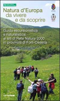 Guida escursionistica e naturalistica. 15 itinerari provincia Forlì-Cesena siti rete natura 2000. Natura d'Europa da vivere e da scoprire - Fiorenzo Rossetti - copertina