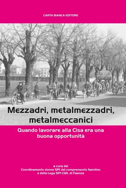 CISA mezzadri, metalmezzadri, metalmeccanici. Quando lavorare alla CISA era una buona opportunità - copertina