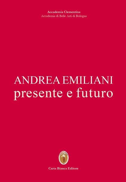 Andrea Emiliani. Presente e futuro - copertina