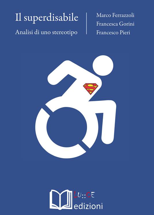 Il superdisabile. Analisi di uno stereotipo - Marco Ferrazzoli,Francesca Gorini,Francesco Pieri - copertina