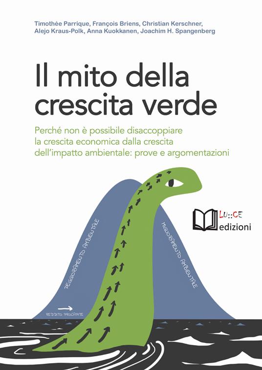 Il mito della crescita verde. Perché non è possibile disaccoppiare la crescita economica dalla crescita dell'impatto ambientale: prove e argomentazioni - Timothée Parrique,François Briens,Christian Kerschner - copertina