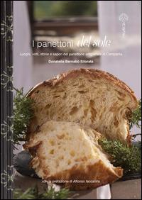 I panettoni del sole. Luoghi, volti, storie e sapori del panettone artigianale in Campania - Donatella Bernabò Silorata - copertina