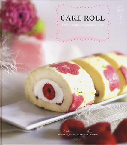 Cake roll. Dolci rotoli per ogni occasione - Sonia Tajetti - copertina