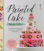 Painted cake. Trasformate torte, biscotti e cupcake in capolavori da gustare