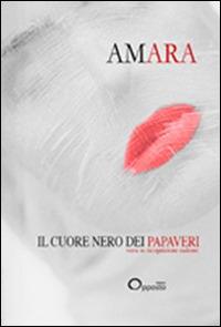 Il cuore nero dei papaveri. Versi in ricognizione radente - Amara - copertina