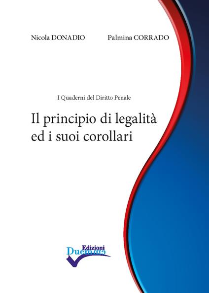 Il principio di legalità ed i suoi corollari. Nuova ediz. - Nicola Donadio,Palmina Corrado - copertina