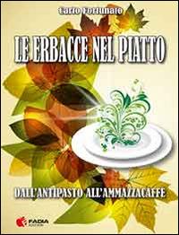 Le erbacce nel piatto. Dall'antipasto all'ammazzacaffè - Carlo Fortunato - copertina