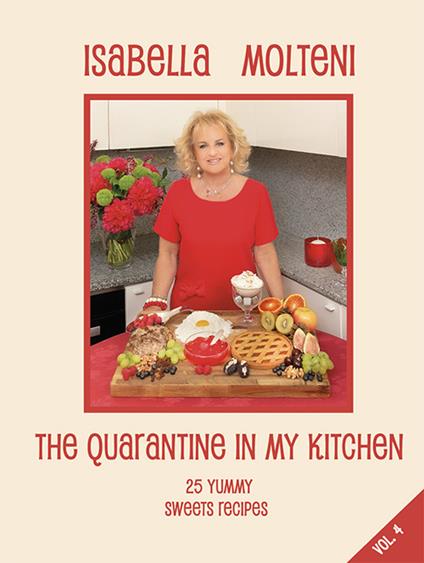 The quarantine in my kitchen. 25 yummy sweets recipes. Ediz. illustrata. Vol. 4 - Isabella Molteni Calzolari - copertina