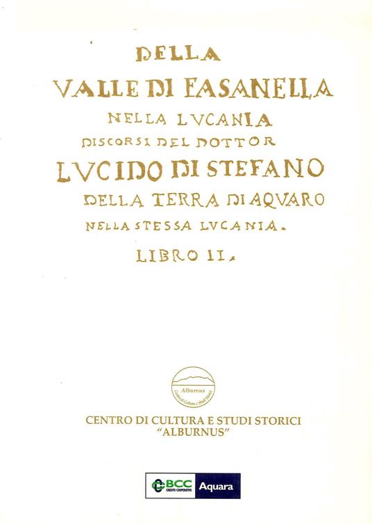 Della Valle di Fasanella nella Lucania. Discorsi del dottor Lucido Di Stefano della terra di Aquaro nella stessa Lucania. Nuova ediz.. Vol. 2 - Lucido Di Stefano - copertina