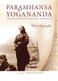 Paramhansa Yogananda. Una biografia. Con riflessioni e ricordi personali - Kriyananda Swami,S. M. Ellero - ebook