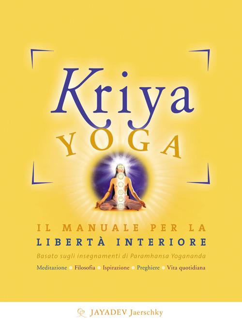 Kriya yoga. Il manuale completo per la libertà interiore - Jayadev Jaerschky - copertina