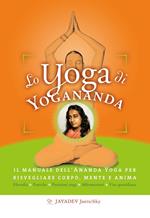 Lo yoga di Yogananda. Il manuale dell'Ananda Yoga per risvegliare corpo, mente e anima