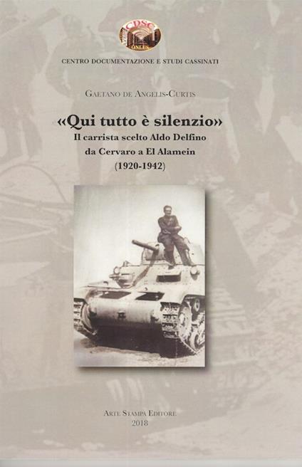 «Qui tutto è silenzio». Il carrista scelto Aldo Delfino da Cervaro a El Alamein (1920-1942) - Gaetano De Angelis Curtis - copertina