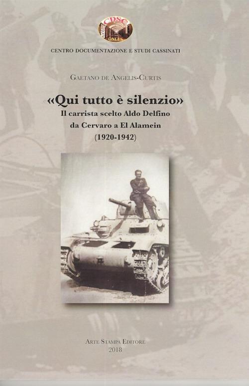 «Qui tutto è silenzio». Il carrista scelto Aldo Delfino da Cervaro a El Alamein (1920-1942) - Gaetano De Angelis Curtis - copertina