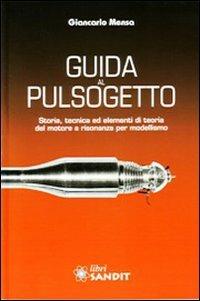 Guida al pulsogetto. Storia, tecnica ed elementi di teoria del motore a risonanza per modellismo - Giancarlo Mensa - copertina