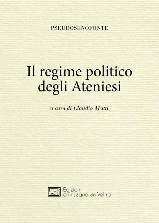 Il regime politico degli ateniesi. Ediz. greca e italiana - Pseudo Senofonte - copertina