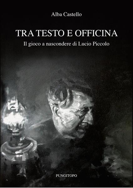 Tra testo e officina. Il gioco a nascondere di Lucio Piccolo - Alba Castello - copertina