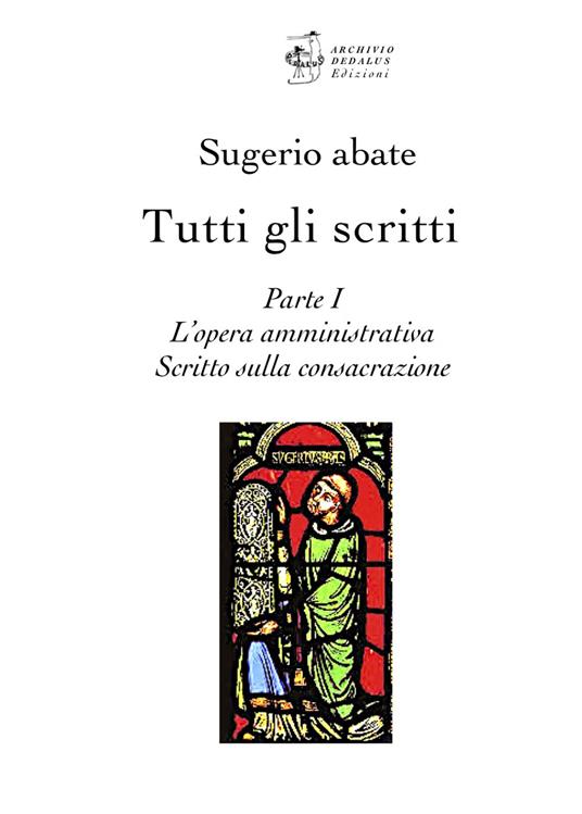 Tutti gli scritti. Sugerio abate. Vol. 1: L' opera amministrativa. Scritto sulla consacrazione - copertina