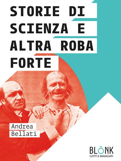 Storie di scienza e altra roba forte - Andrea Bellati - copertina