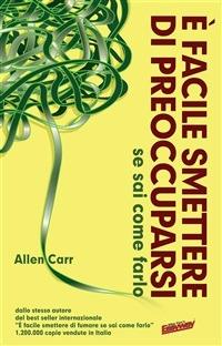 È facile smettere di preoccuparsi se sai come farlo - Allen Carr - ebook