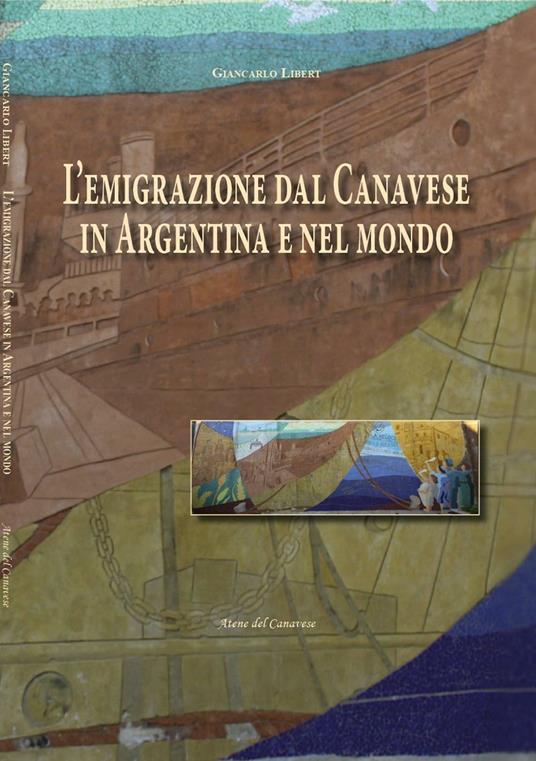 L' emigrazione dal Canavese in Argentina e nel mondo - Giancarlo Libert - copertina