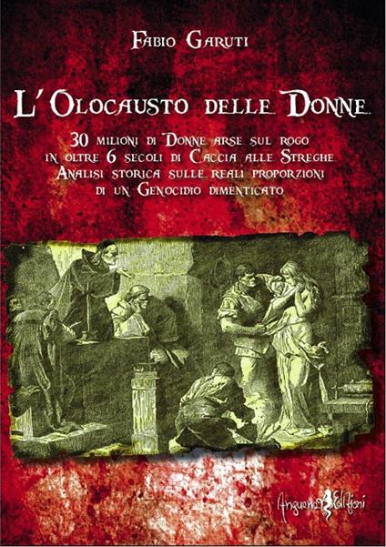 L' olocausto delle donne. 30 milioni di donne arse sul rogo in oltre 6 secoli di caccia alle streghe - Fabio Garuti - copertina