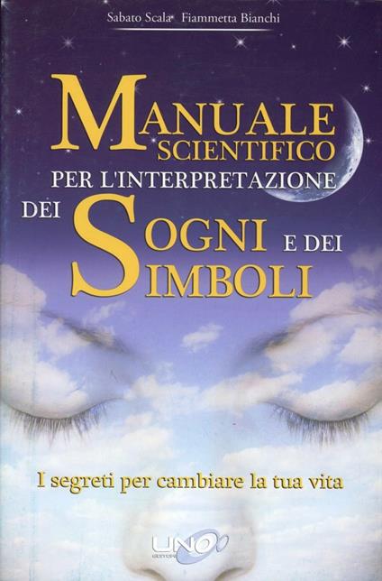 Manuale scientifico per l'interpretazione dei sogni e dei simboli. I segreti per cambiare la tua vita - Sabato Scala,Fiammetta Bianchi - copertina