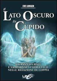 Il lato oscuro di Cupido. Sovrannaturale e vampirismo energetico nelle relazioni di coppia - Eve Lorgen - copertina