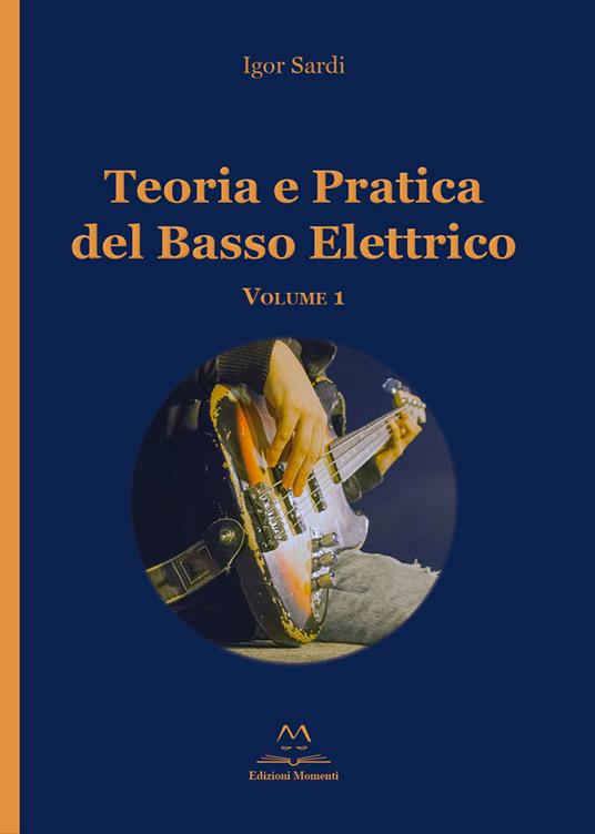 Teoria e pratica del basso elettrico. Vol. 1 - Igor Sardi - Libro -  Edizioni Momenti-Ribera - | IBS