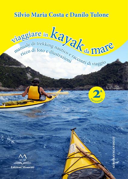 Viaggiare in kayak da mare. Manuale di trekking nautico e racconti di viaggio. Ediz. illustrata - Danilo Tulone,Silvio M. Costa - copertina