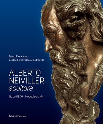 Alberto Neiviller scultore. Napoli 1899 - Mogadiscio 1941. Ediz. illustrata - Maria Simonetta De Marinis,Nino Rapicavoli - copertina