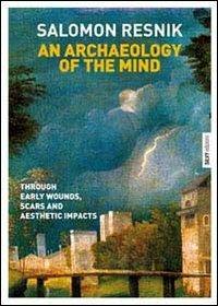 An archaeology of the mind. Through early wounds, scars and aesthetic  impacts - Salomon Resnik - Libro - Silvy - | IBS