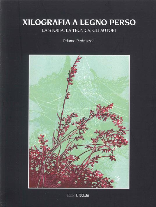 Xilografia a legno perso. La storia, la tecnica, gli autori. Ediz. a colori - Priamo Pedrazzoli - copertina