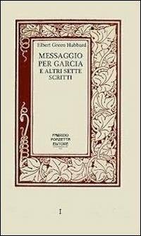 Messaggio per Garcia e altri sette scritti. Un libro sull'arte di vivere, lavorare e relazionarsi con motivazione e passione - Elbert G. Hubbard - copertina