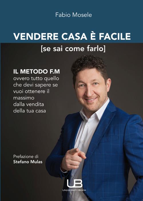 Vendere casa è facile (se sai come farlo). Il metodo FM ovvero tutto quello che devi sapere se vuoi ottenere il massimo dalla vendita della tua casa - Fabio Mosele - copertina