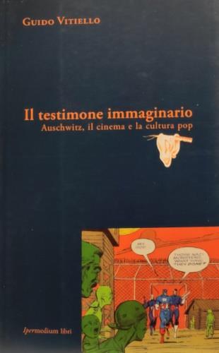 Il testimone immaginario. Auschwitz, il cinema e la cultura pop - Guido Vitiello - 2