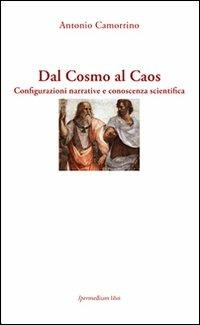 Dal cosmo al caos. Configurazioni narrative e conoscenza scientifica - Antonio Camorrino - copertina