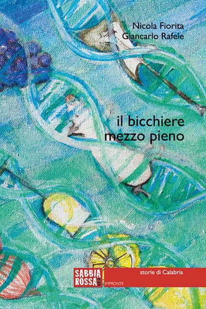 Il bicchiere mezzo pieno. Storie di Calabria - Nicola Fiorita,Giancarlo Rafele - copertina