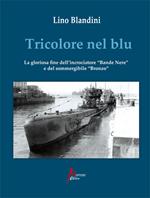 Tricolore nel blu. La gloriosa fine dell'incrociatore «Bande nere» e del sommergibile «Bronzo»