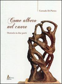 Come albero nel cuore. Oratorio in due parti - Corrado Di Pietro - copertina