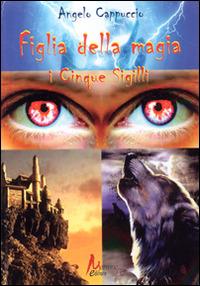 Figlia della magia. I cinque sigillli - Angelo Cappuccio - copertina