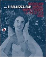 ... E bellezza sia! Modigliani, Warhol, Mapplethorpe, la Dolce vita, oggi. Ediz. multilingue