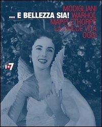 ... E bellezza sia! Modigliani, Warhol, Mapplethorpe, la Dolce vita, oggi. Ediz. multilingue - copertina