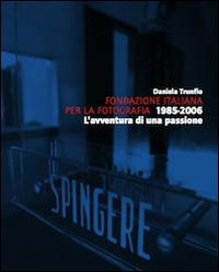 Fondazione italiana per la fotografia 1985-2006. L'avventura di una passione - Daniela Trunfio - copertina