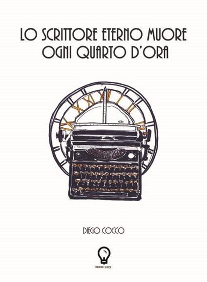 Lo scrittore eterno muore ogni quarto d'ora - Diego Cocco - copertina