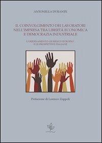 Il coinvolgimento dei lavoratori nell'impresa tra libertà economica e democrazia industriale. L'ordinamento giuridico europeo e le prospettive italiane - Antonella Durante - copertina