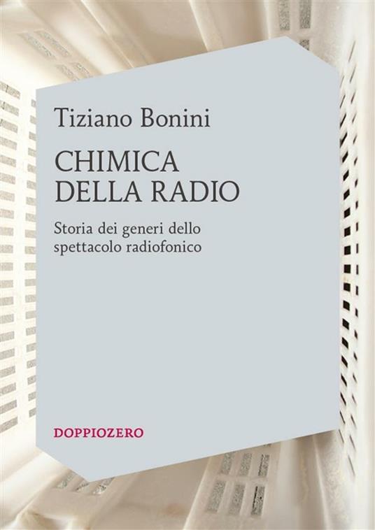 Chimica della radio. Storia dei generi dello spettacolo radiofonico -  Bonini, Tiziano - Ebook - EPUB2 con Adobe DRM | IBS