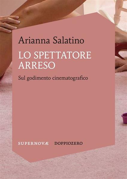 Lo spettatore arreso. Sul godimento cinematografico - Arianna Salatino - ebook