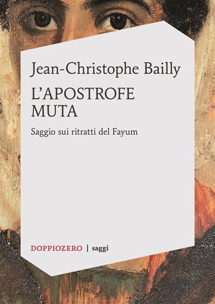 L' apostrofe muta. Saggio sui ritratti del Fayum - Jean-Christophe Bailly,Stefano Chiodi - ebook